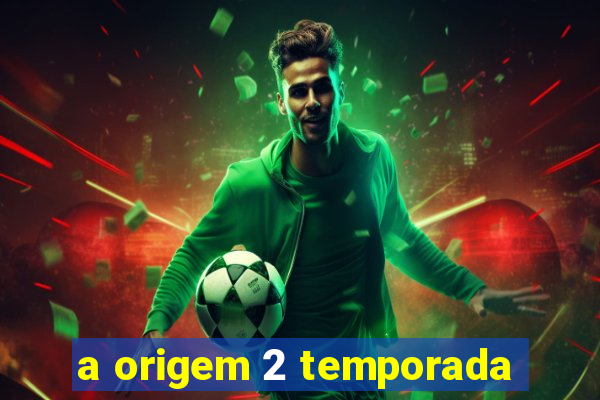 a origem 2 temporada